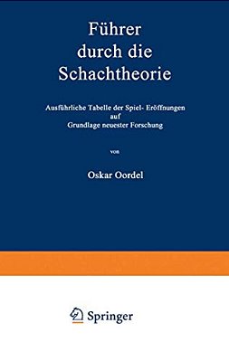 Führer Durch Die Schachtheorie: Ausführliche Tabelle Der Spiel-Eröffnungen Auf Grundlage Neuester Forschung-..