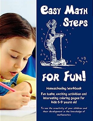 Easy Math Steps For Fun!: Homeschooling Workbook. Fun Tasks, Exciting Activities And Interesting Coloring Pages For Kids 6-9 Years Old-..