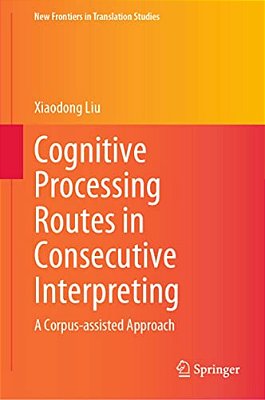 Cognitive Processing Routes In Consecutive Interpreting: A Corpus-Assisted Approach-..