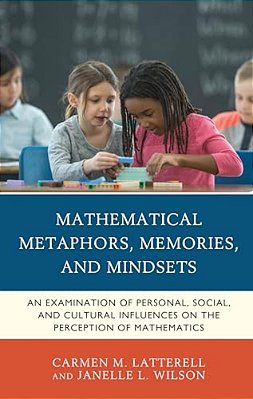 Mathematical Metaphors, Memories, And Mindsets: An Examination Of Personal, Social, And Cultural Influences On The Perception Of Mathematics-..