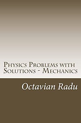 Physics Problems With Solutions - Mechanics: For Olympiads And Contests-..