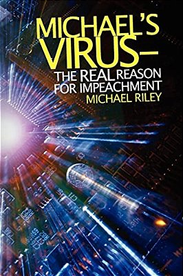Michael's Virus- The Real Reason For Impeachment-..