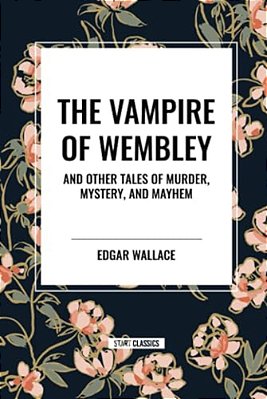 Vampire Of Wembley: And Other Tales Of Murder, Mystery, And Mayhem-..