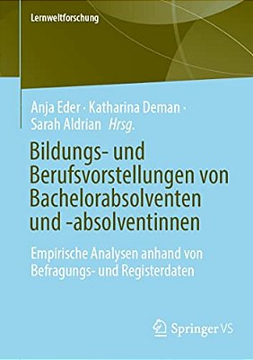 Bildungs- Und Berufsvorstellungen Von Bachelorabsolventen Und -Absolventinnen: Empirische Analysen Anhand Von Befragungs- Und Registerdaten-..