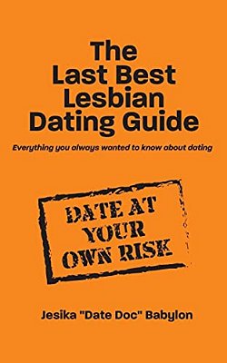 The Last Best Lesbian Dating Guide: Everything You Always Wanted To Know About Dating-..