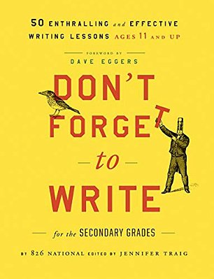 Don't Forget To Write For The Secondary Grades: 50 Enthralling And Effective Writing Lessons, Ages 11 And Up-..