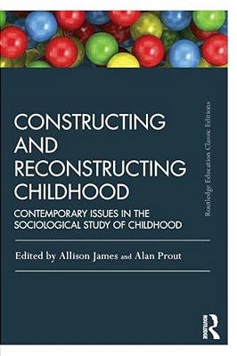 Constructing And Reconstructing Childhood: Contemporary Issues In The Sociological Study Of Childhood-..