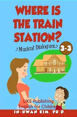 Where Is The Train Station? Musical Dialogues: English For Children Picture Book 3-3-..