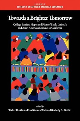 Towards A Brighter Tomorrow: The College Barriers, Hopes And Plans Of Black, Latino/a And Asian American Students In California (Hc)-..