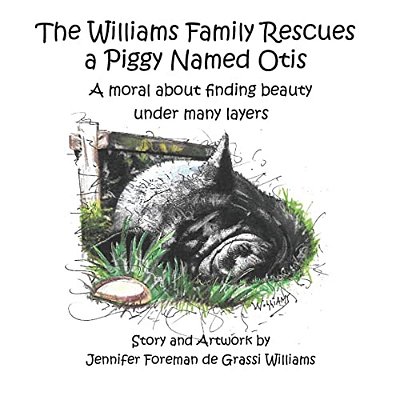 The Williams Family Rescues A Piggy Named Otis: A Moral About Finding Beauty Under Many Layers-..