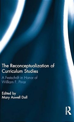 The Reconceptualization Of Curriculum Studies: A Festschrift In Honor Of William F. Pinar-..