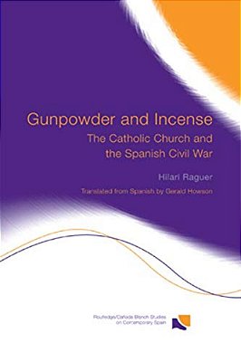 Gunpowder And Incense: The Catholic Church And The Spanish Civil War-..