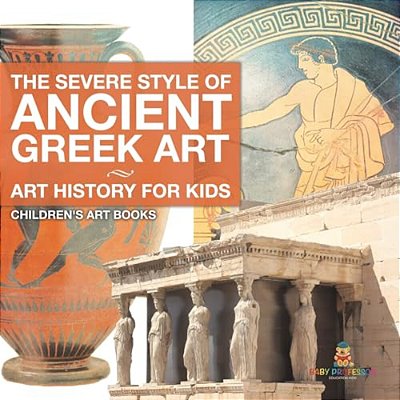 The Severe Style Of Ancient Greek Art - Art History For Kids Children's Art Books-..