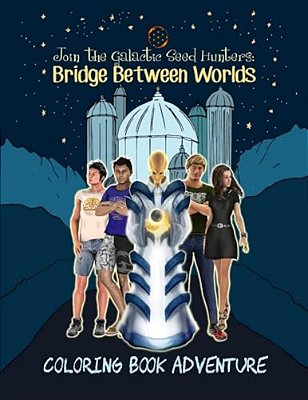 Join The Galactic Seed Hunters. Bridge Between Worlds Coloring Book Adventure-..