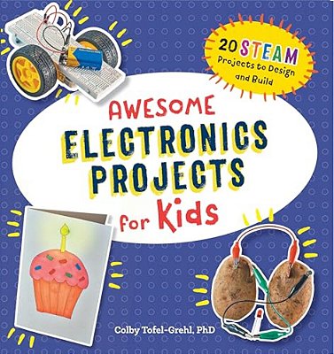 Awesome Electronics Projects For Kids: 20 Steam Projects To Design And Build-..