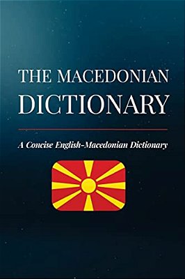 The Macedonian Dictionary: A Concise English-Macedonian Dictionary-..