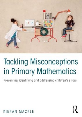 Tackling Misconceptions In Primary Mathematics: Preventing, Identifying And Addressing Children's Errors-..