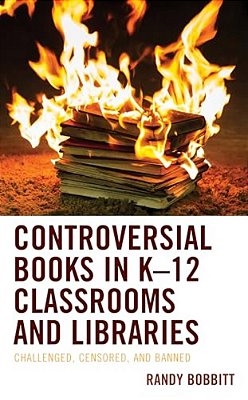 Controversial Books In K-12 Classrooms And Libraries: Challenged, Censored, And Banned-..