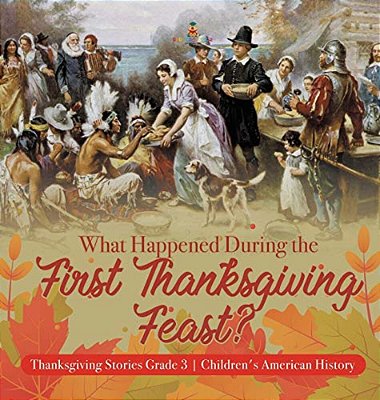 What Happened During The First Thanksgiving Feast? Thanksgiving Stories Grade 3 Children's American History-..