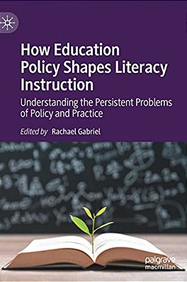 How Education Policy Shapes Literacy Instruction: Understanding The Persistent Problems Of Policy And Practice-..