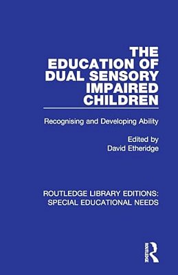 The Education Of Dual Sensory Impaired Children: Recognising And Developing Ability-..