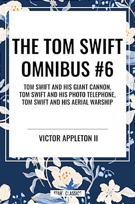 Tom Swift Omnibus #6: Tom Swift And His Giant Cannon, Tom Swift And His Photo Telephone, Tom Swift And His Aerial Warship-..