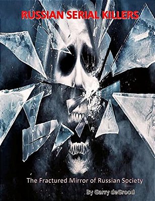 Russian Serial Killers: The Fractured Mirror Of Russian Society-..