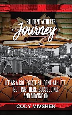 The Student-Athlete Journey: Getting There, Succeeding, And Moving On-..