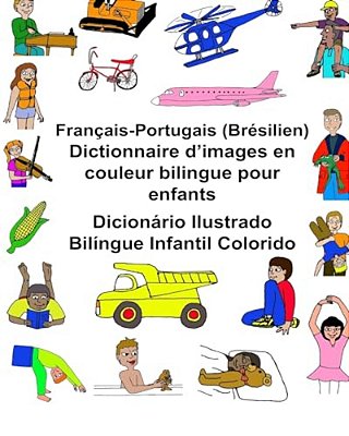 Français-Portugais (Brésilien) Dictionnaire D'Images En Couleur Bilingue Pour Enfants Dicionário Ilustrado Bilíngue Infantil Colorido-..