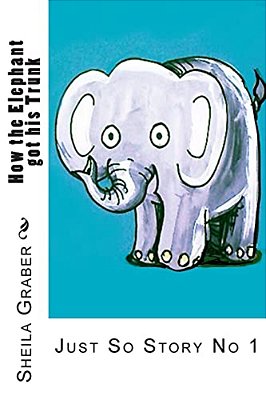 How The Elephant Got His Trunk: Just So Story No 1-..