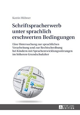 Schriftspracherwerb Unter Sprachlich Erschwerten Bedingungen: Eine Untersuchung Zur Sprachlichen Verarbeitung Und Zur Rechtschreibung Bei Kindern Mit-..