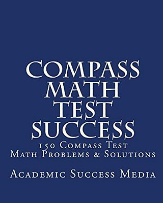 Compass Math Test Success: 150 Compass Math Problems & Solutions-..