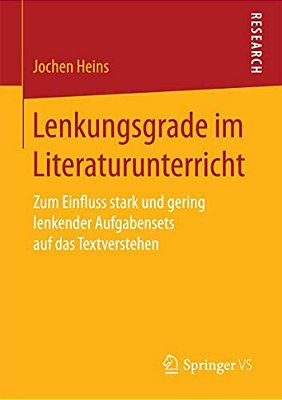 Lenkungsgrade Im Literaturunterricht: Zum Einfluss Stark Und Gering Lenkender Aufgabensets Auf Das Textverstehen-..