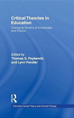 Critical Theories In Education: Changing Terrains Of Knowledge And Politics-..