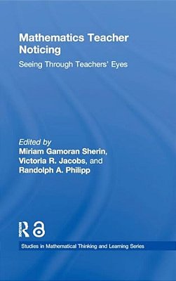 Mathematics Teacher Noticing: Seeing Through Teachers' Eyes-..