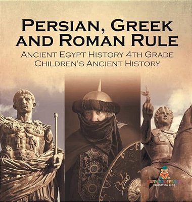 Persian, Greek And Roman Rule - Ancient Egypt History 4Th Grade Children's Ancient History-..