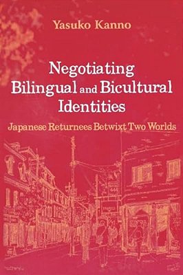 Negotiating Bilingual And Bicultural Identities: Japanese Returnees Betwixt Two Worlds-..
