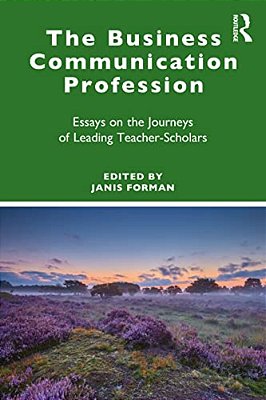 The Business Communication Profession: Essays On The Journeys Of Leading Teacher-Scholars-..