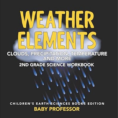 Weather Elements (Clouds, Precipitation, Temperature And More): 2ND Grade Science Workbook Children's Earth Sciences Books Edition-..