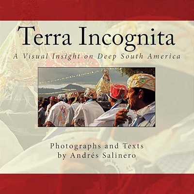 Terra Incognita Volume Two: A Visual Insight On The Cultural And Natural Heritage Of South America-..