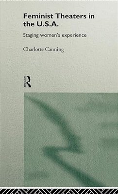 Feminist Theatres In The USA: Staging Women's Experience-..