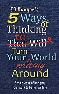 5 Ways Of Thinking To Turn Your Writing World Around: Simple Ways Of Bringing Your Work To Better Writing-..