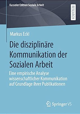Die Disziplinäre Kommunikation Der Sozialen Arbeit: Eine Empirische Analyse Wissenschaftlicher Kommunikation Auf Grundlage Ihrer Publikationen-..
