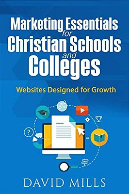Marketing Essentials For Christian Schools And Colleges: Websites Designed For Growth-..