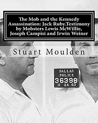 The Mob And The Kennedy Assassination: Jack Ruby. Testimony By Mobsters Lewis Mcwillie, Joseph Campisi And Irwin Weiner-..