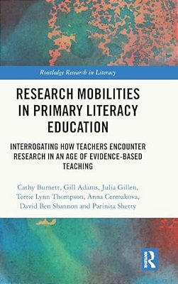 Research Mobilities In Primary Literacy Education: Interrogating How Teachers Encounter Research In An Age Of Evidence-Based Teaching-..