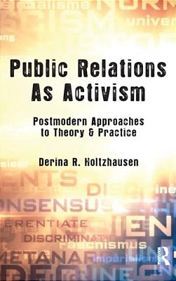 Public Relations As Activism: Postmodern Approaches To Theory & Practice-..
