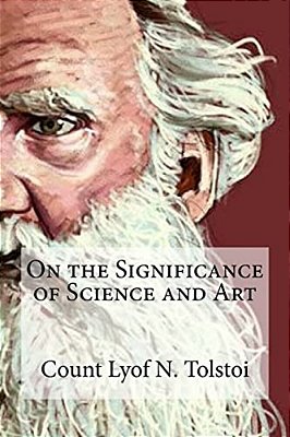 On The Significance Of Science And Art: On The Significance Of Science And Art By Count Lyof N. Tolstoi-..