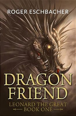 Dragonfriend: Leonard The Great, Book One-..