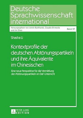 Kontextprofile Der Deutschen Abtoenungspartikeln Und Ihre Aequivalente Im Chinesischen: Eine Neue Perspektive Fuer Die Vermittlung Der Abtoenungsparti-..